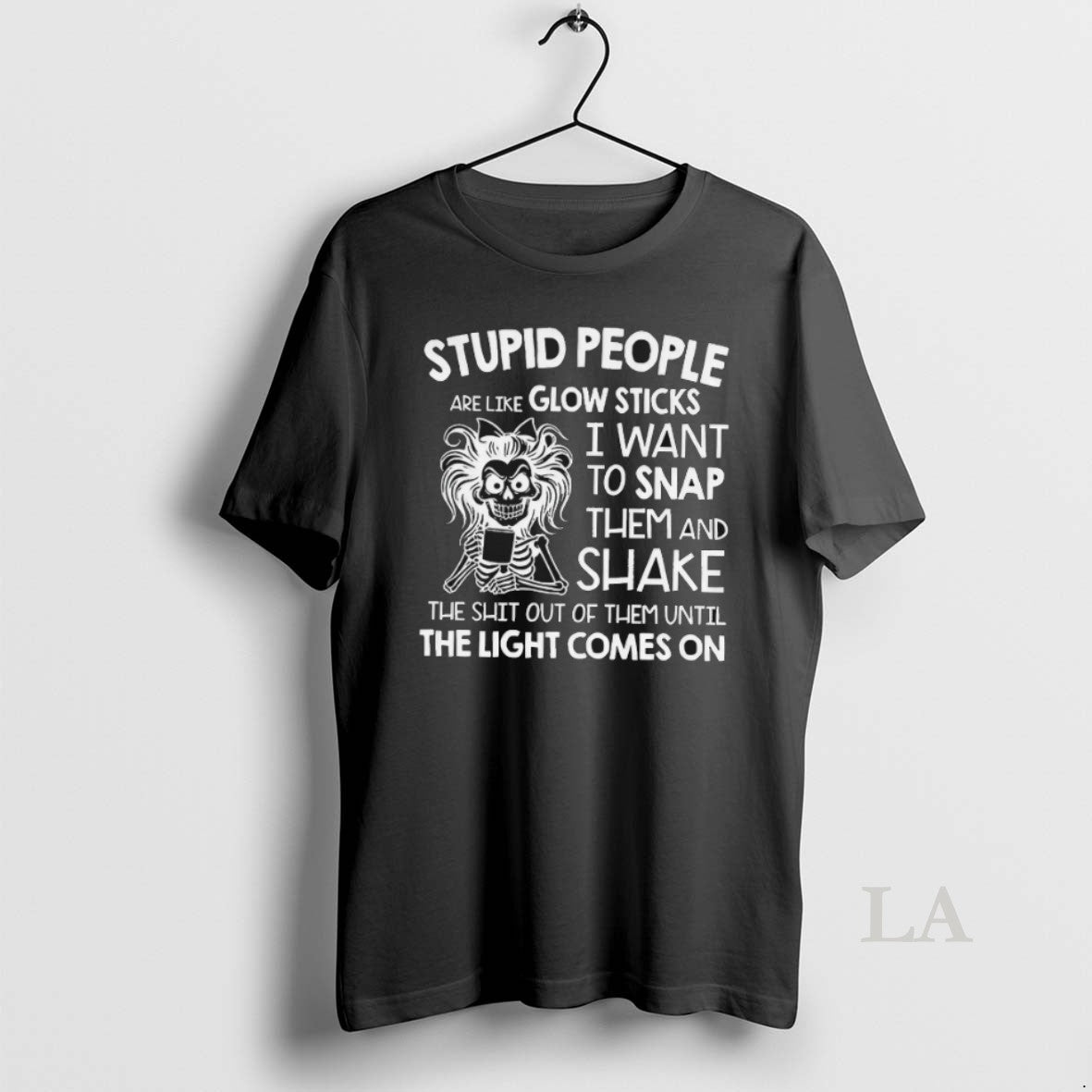 Original Stupid People Are Like Glow Sticks I Want To Snap Them And Shake