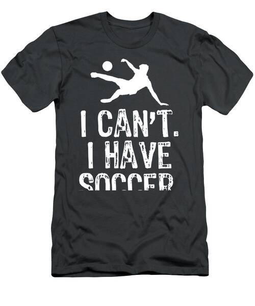 I Cant I Have Soccer Funny Cool Player Christmas T-Shirt