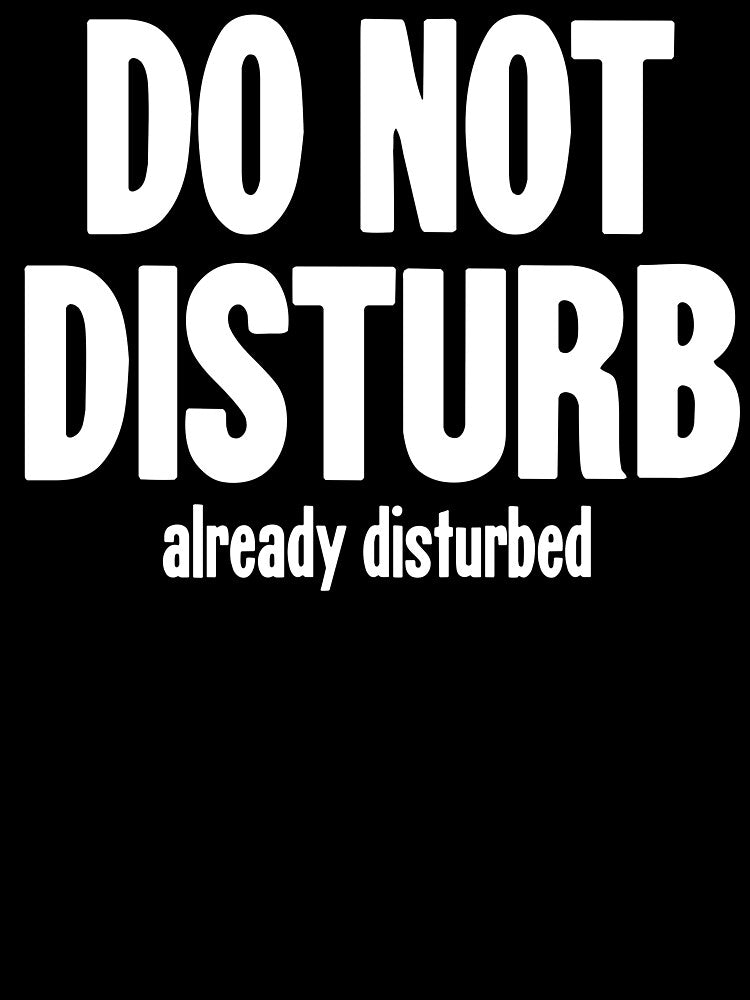Do Not Disturb. Already Disturbed. by Good-Looking Corpse