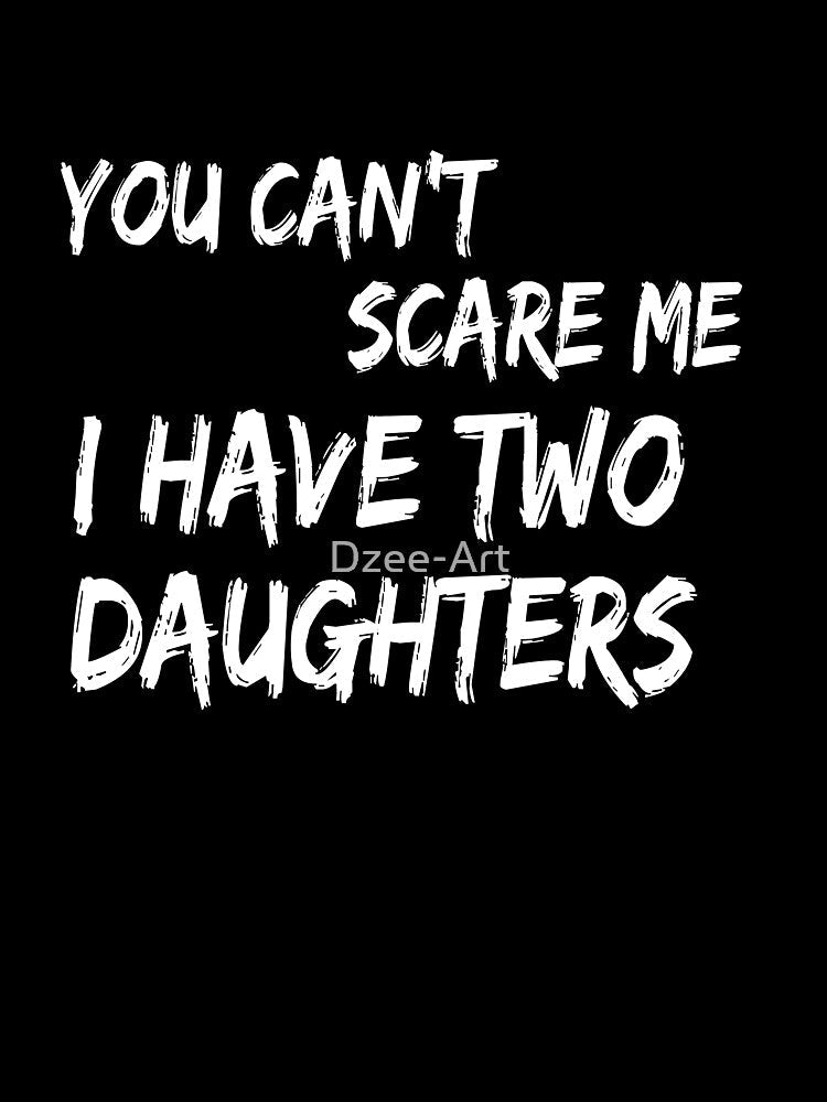 Mens You Can't Scare Me I Have Two Daughters T-Shirt Father's Day T-Shirt by Dzee-Art