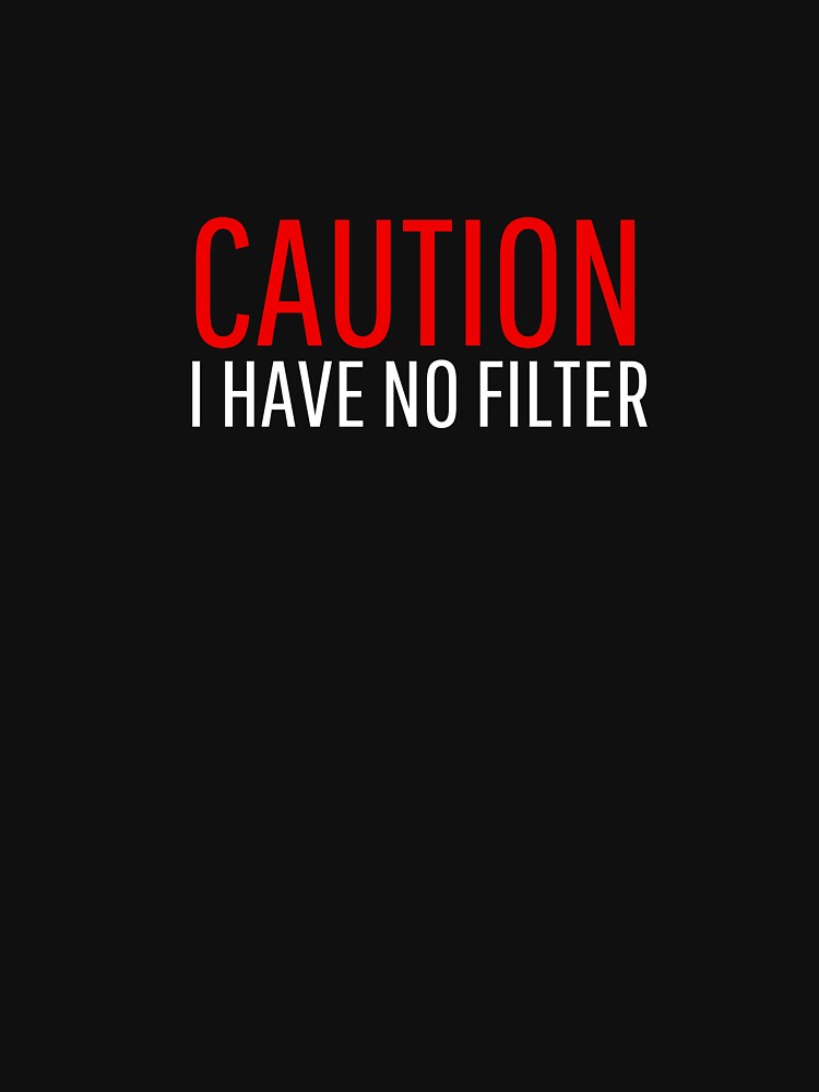 Caution, I have no filter funny sarcastic joke slogan by Vipstride Services