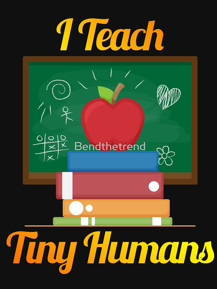 I'm A Teacher I Teach Tiny Humans Teaching Novelty Shirt by Bendthetrend