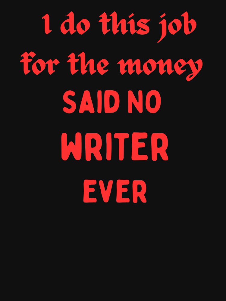 I Do This For The Money Said No Writer Funny Novelty Job by AllThatIsWelsh