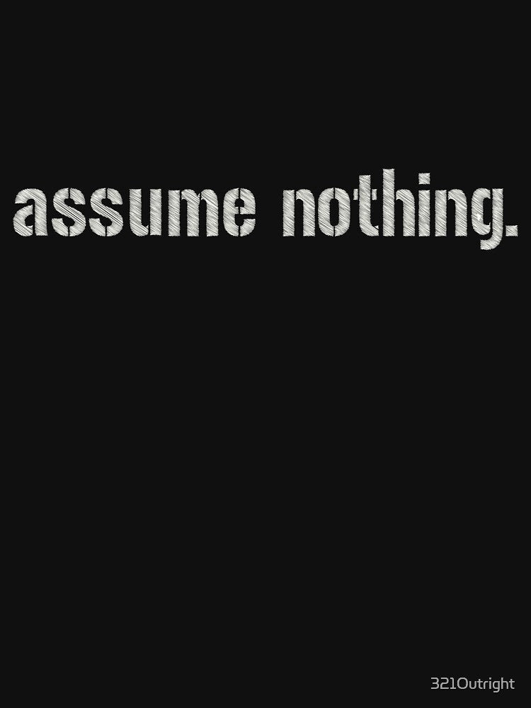 Assume Nothing. (white on black version) by 321Outright
