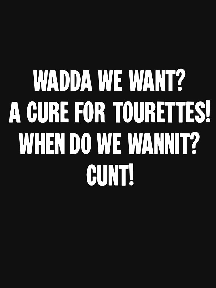 Wadda We Want? A Cure For Tourettes! When Do We Wannit? Cunt! by Good-Looking Corpse