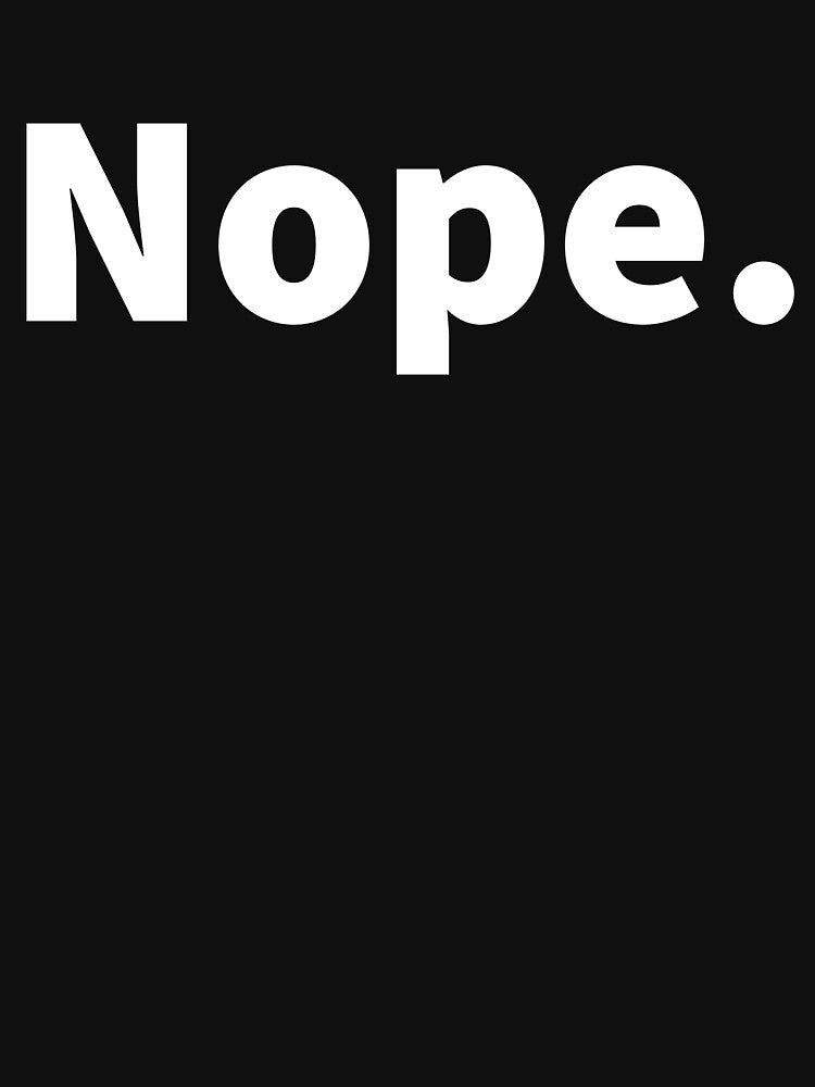 Funny and sarcastic bold white text design saying “Nope.” No, witty no, On a black T-shirt and sticker. by PlainCrankyT