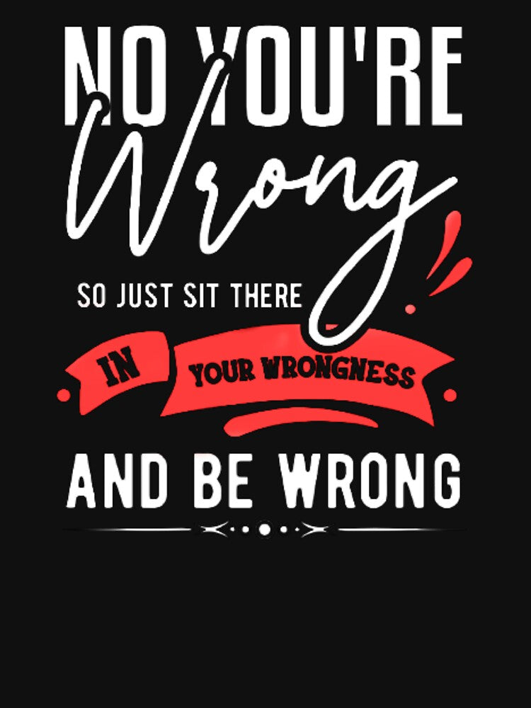 YOU'RE WRONG SARCASM FUNNY SARCASTIC SLOGAN by shopactive