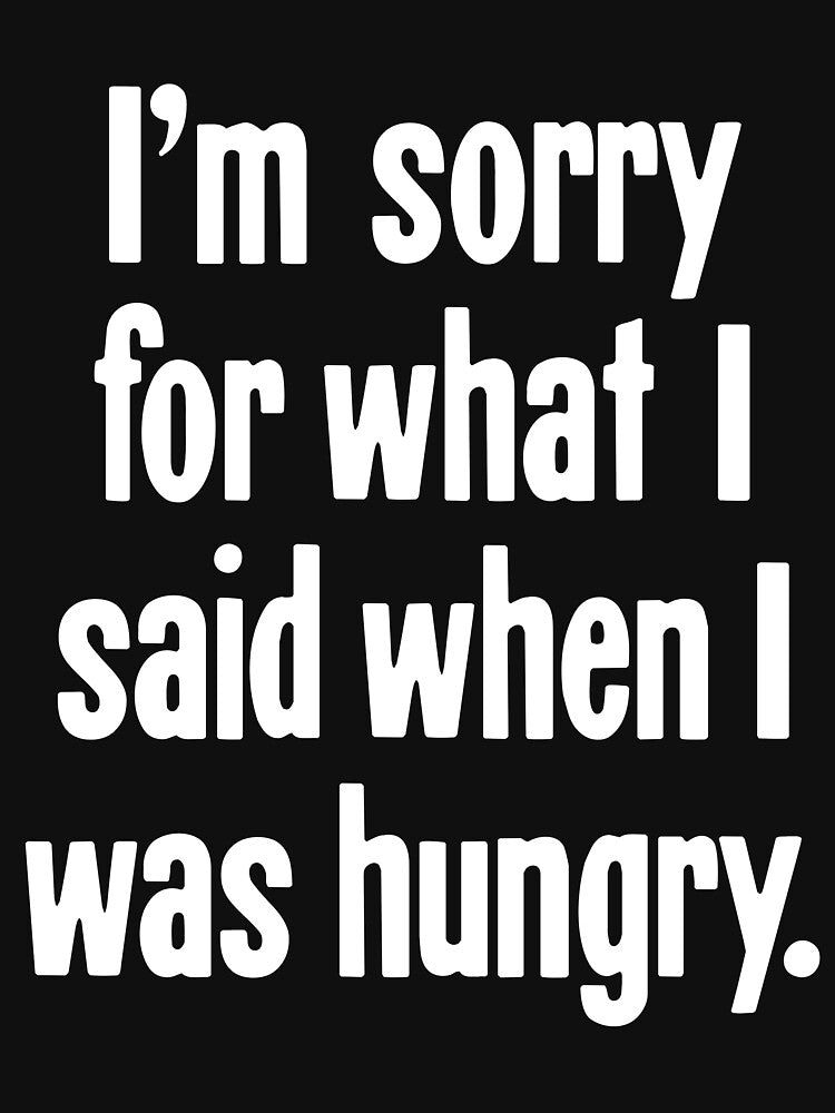 I'm Sorry For What I Said When I Was Hungry by Good-Looking Corpse