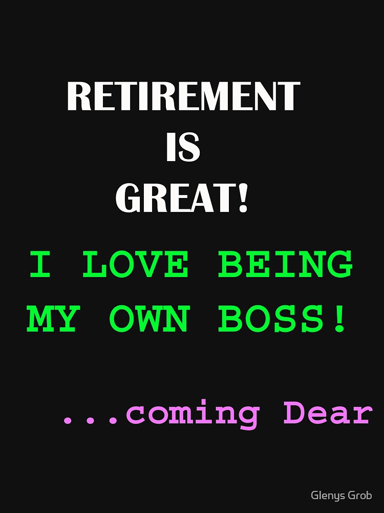 Funny Retirement Slogan - Own Boss Saying by Glenys Grob