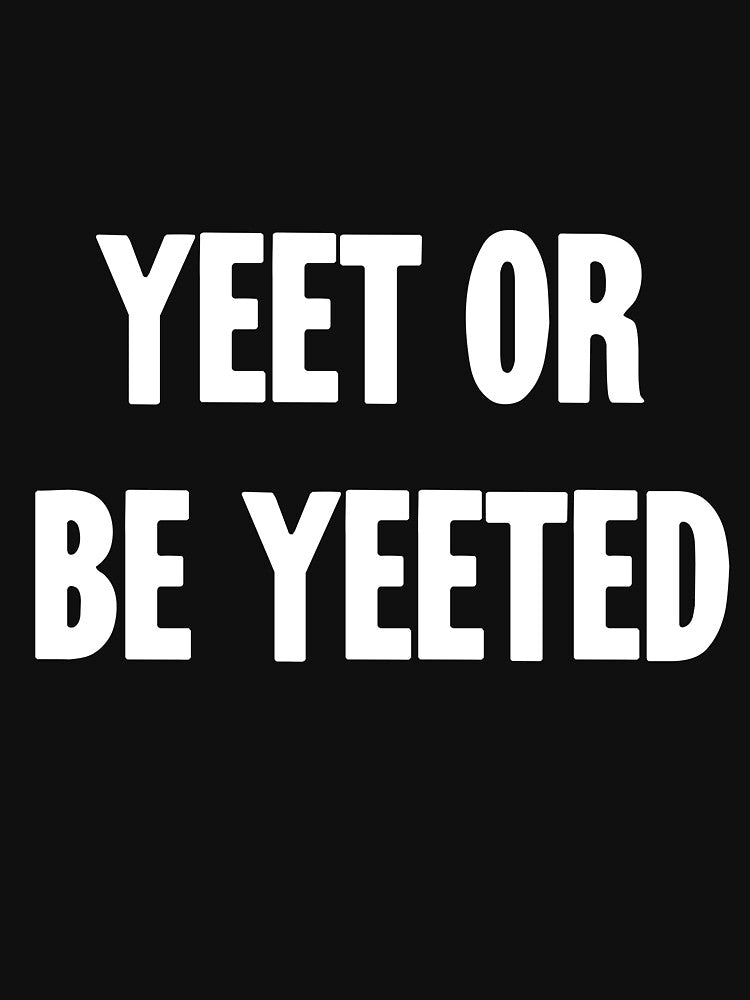Yeet Or Be Yeeted by Good-Looking Corpse