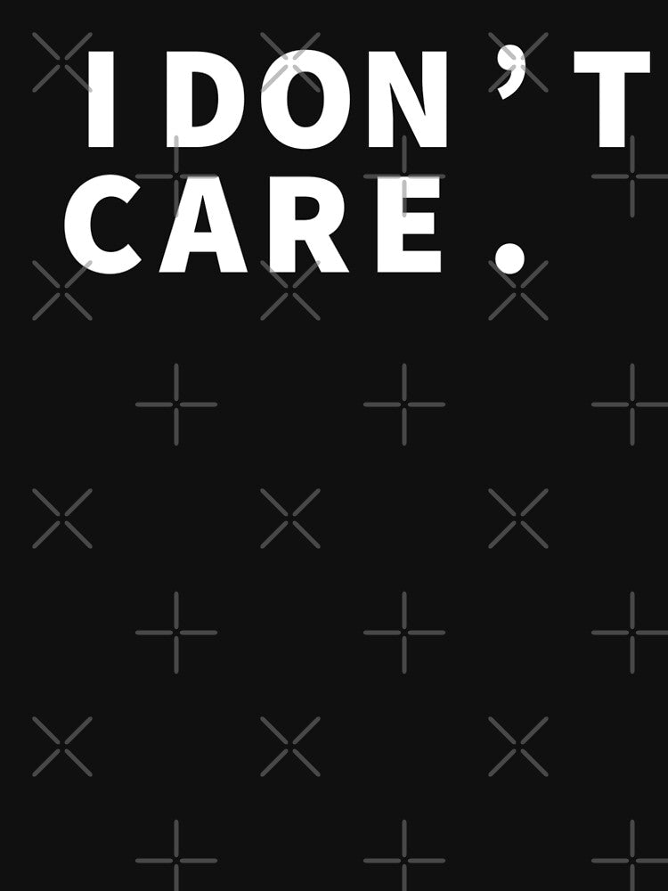 I don't care sassy and witty design for men and women by Mizems