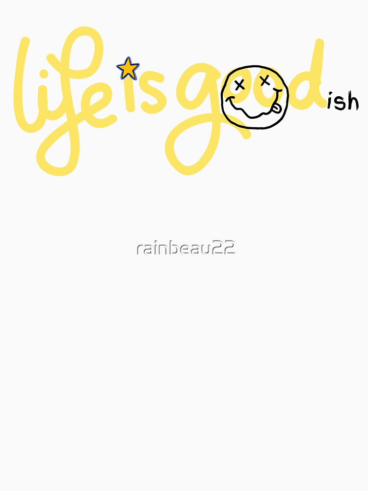 Life is Goodish by rainbeau22