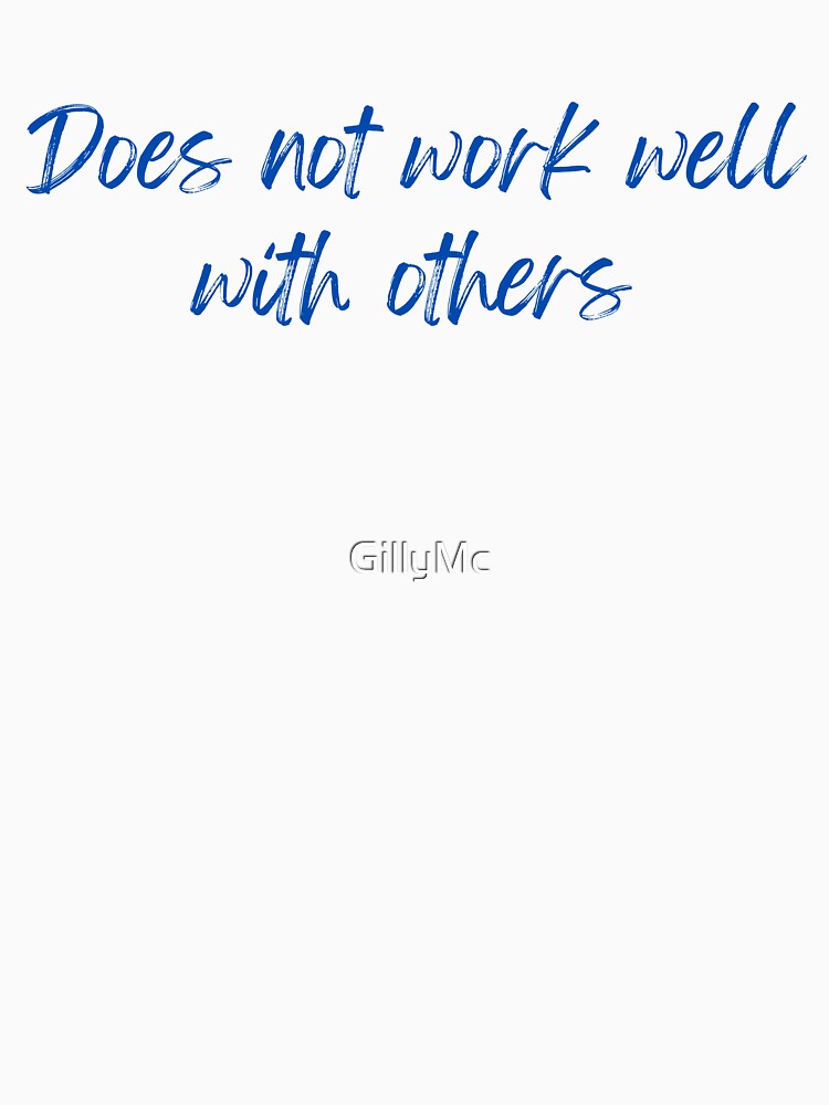 Does Not Work Well With Others (Blue Text) by GillyMc