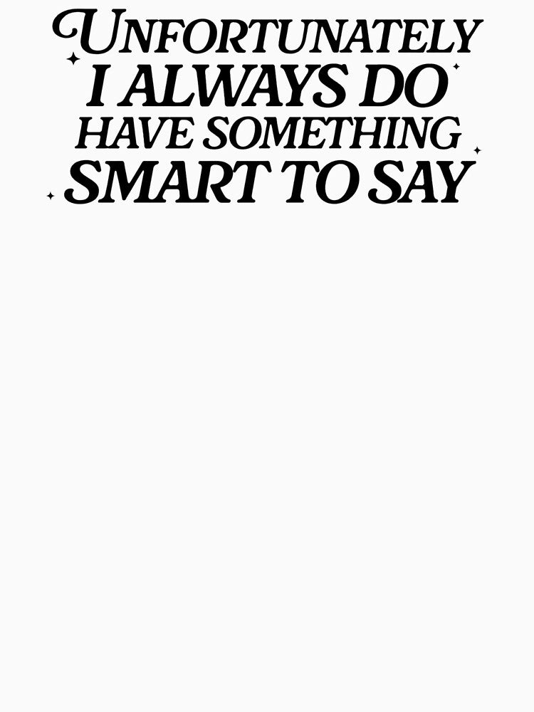 Unfortunately I Always Do Have Something Smart To Say by krystalRomanart