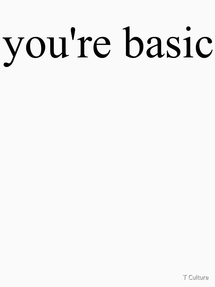 YOU'RE BASIC by T Culture