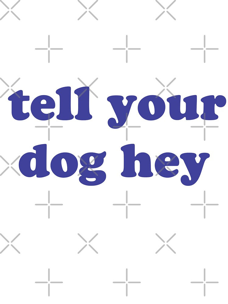 tell your dog hey , Funny Dog Quotes For Your Dog by Every Pet Shirts