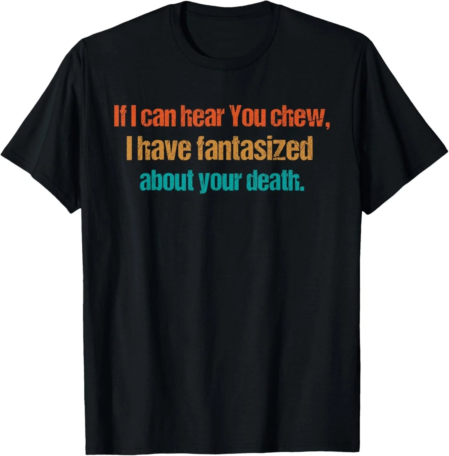 If i can hear you chew Funny Sarcastic Humor T-Shirt