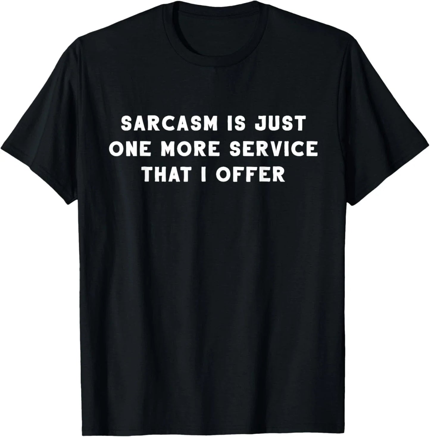 Sarcasm Is Just One More Service I Offer - Funny Sarcastic T-Shirt