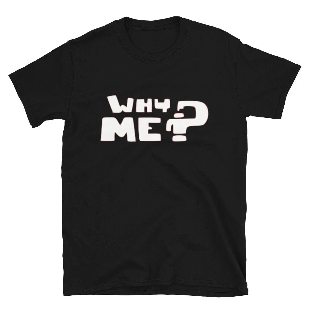 Why me Sarcastic Sarcasm Funny T-Shirt