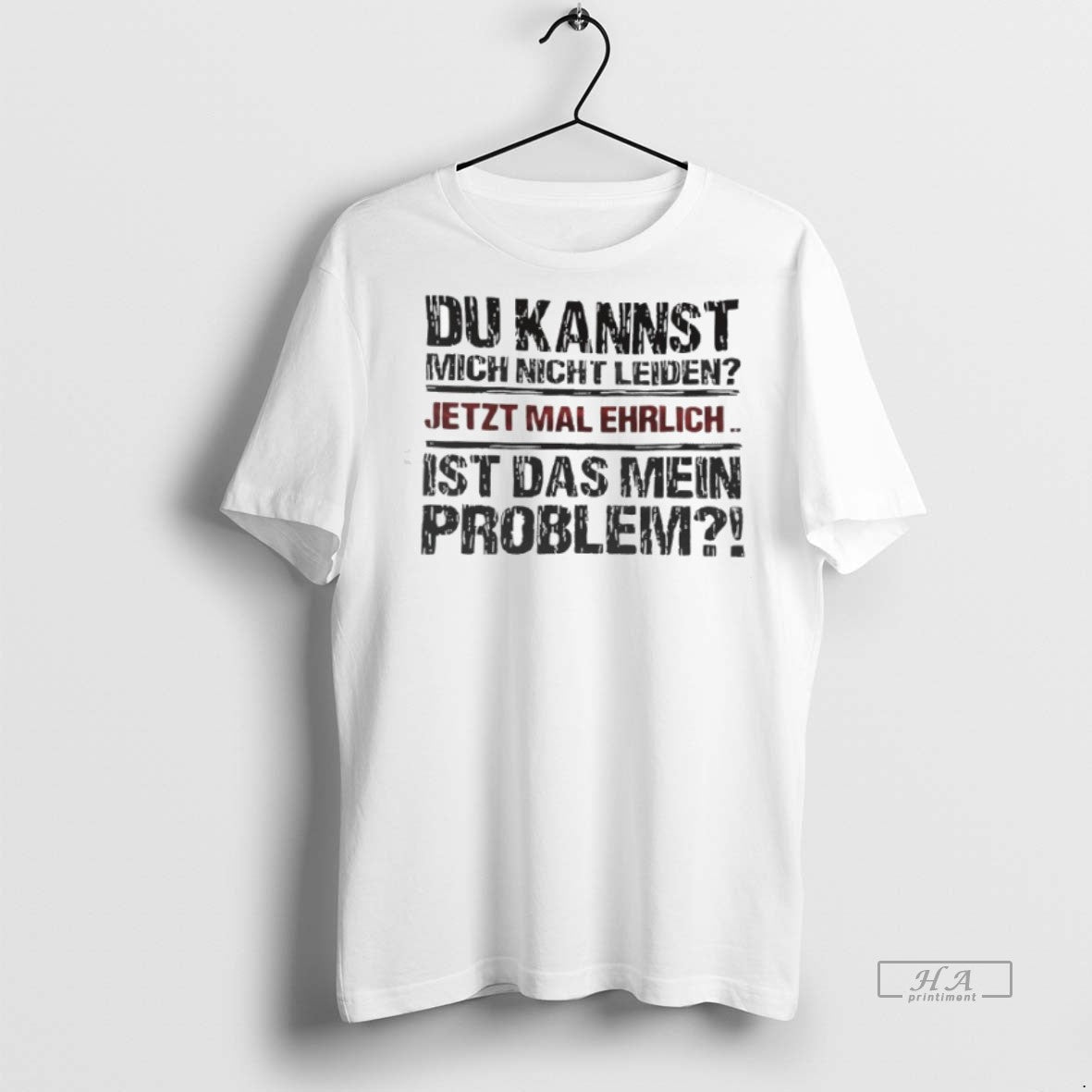 Official Trendy Du Kannst Mich Nicht Leiden Jetzt Mal Ehrlich Ist Das Mein Problem Tee