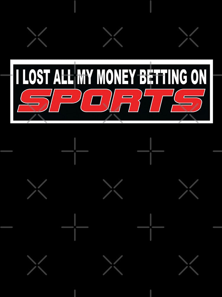 I Lost All My Money Betting On Sports by ToyoTees