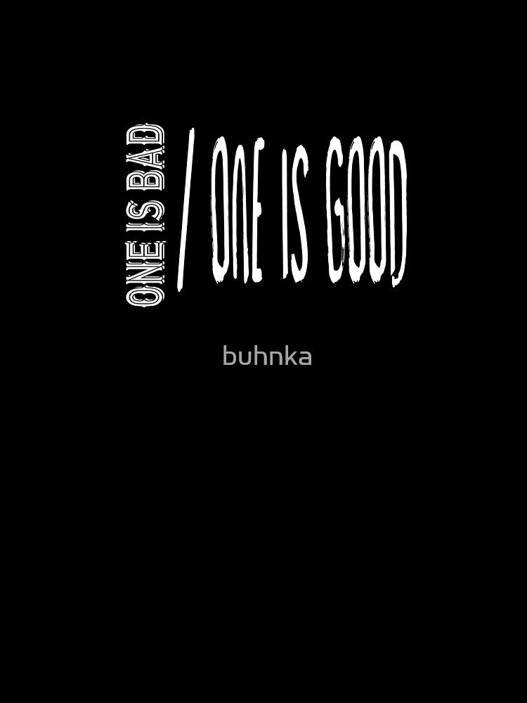 One is Bad / One is Good by buhnka