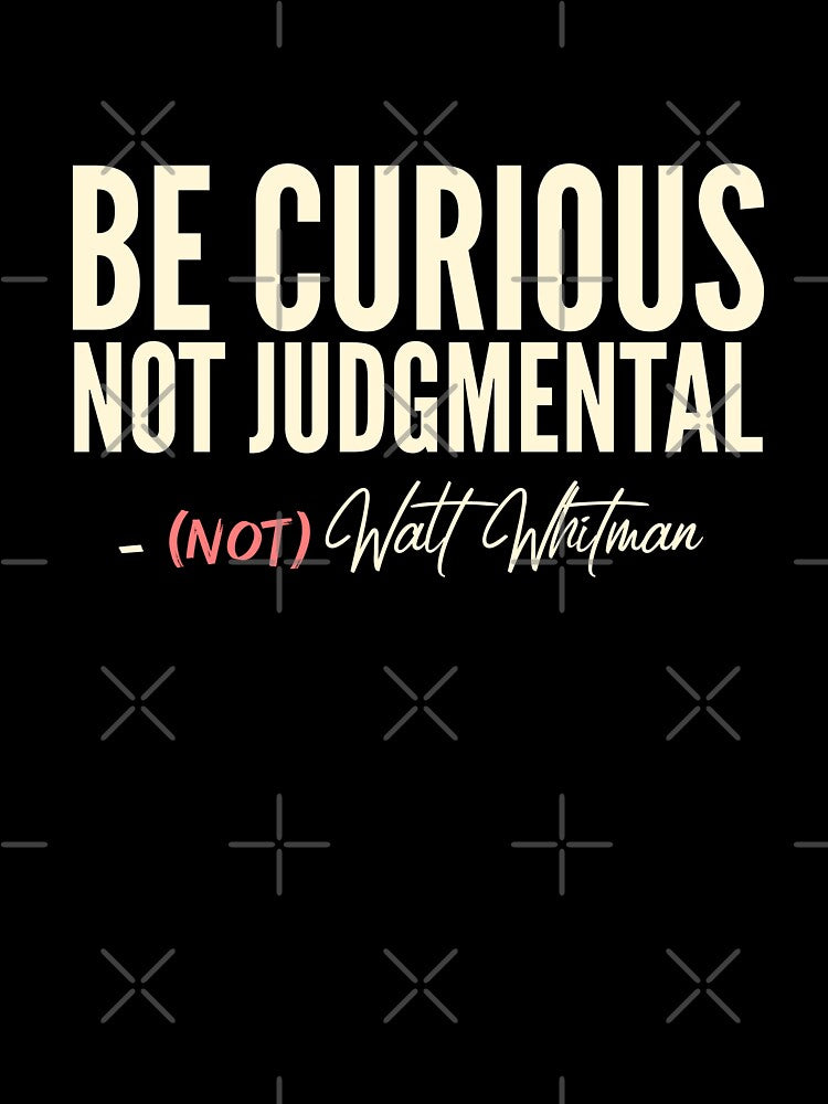 Be Curious Not Judgmental - Not Whitman by YouCleverBunny