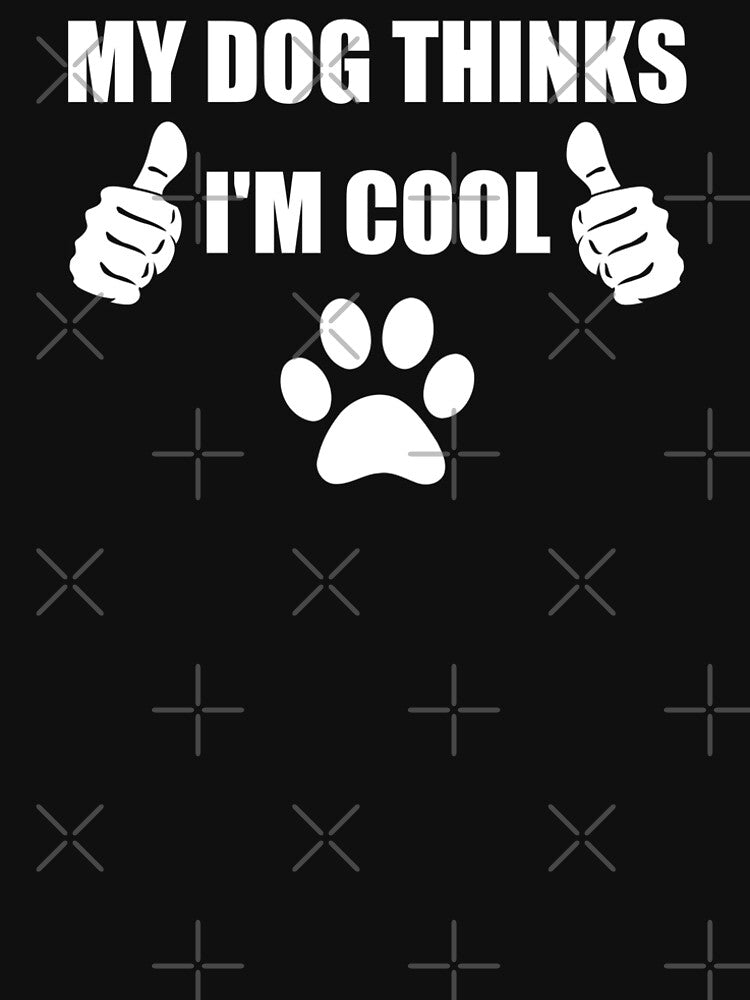 My Dog Thinks I'm Cool Great Dog Lovers Gifts Funny Dog by naworas