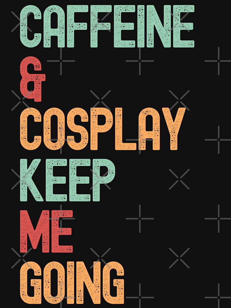 caffeine & Cosplay funny slogan by DravensApparel