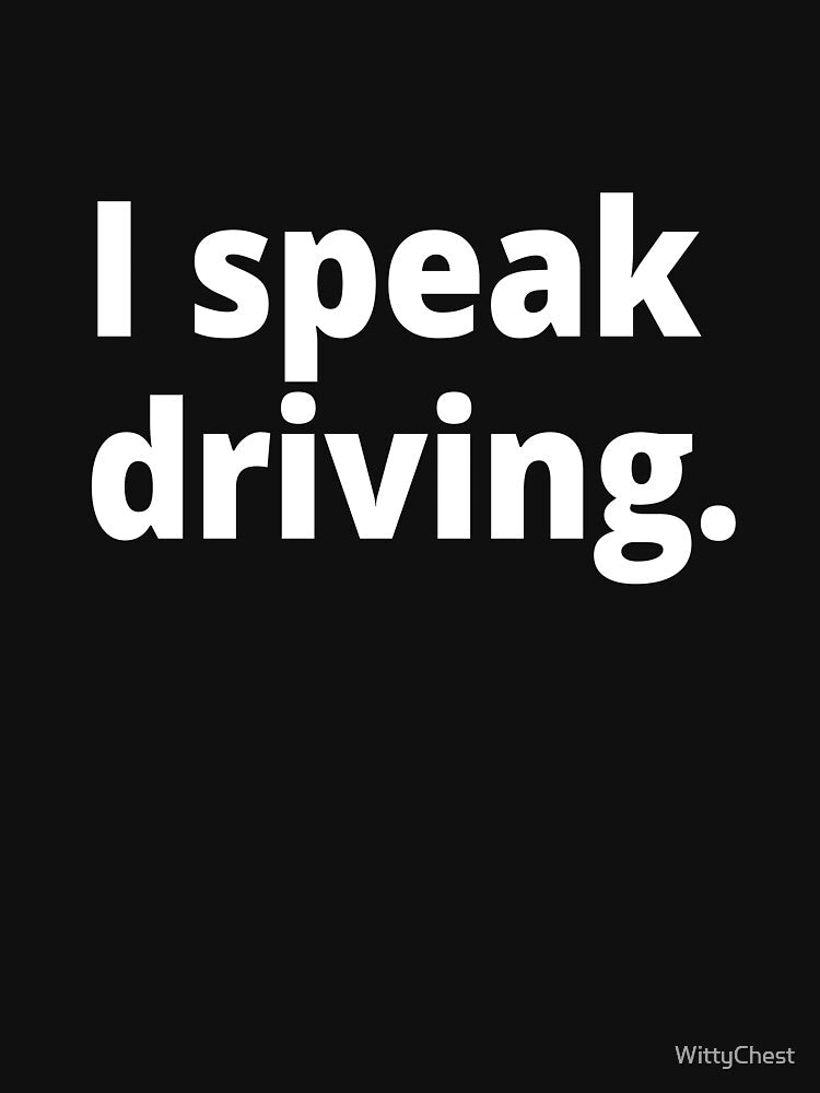 I speak driving. by WittyChest