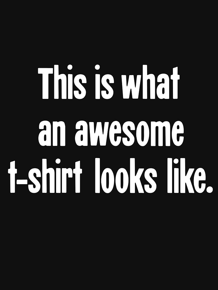 This Is What An Awesome T-Shirt Looks Like by Good-Looking Corpse