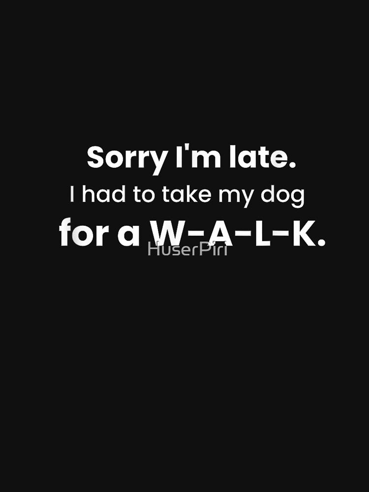 Sorry I'm Late I Had To Walk My Dog Funny by HuserPiri