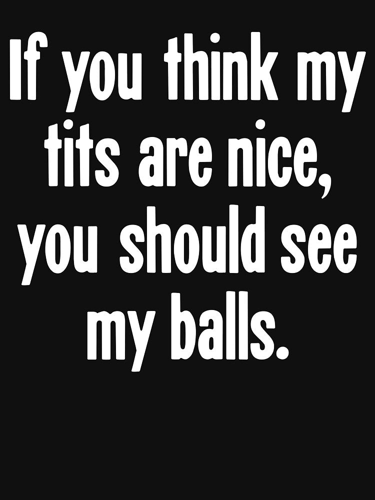 If You Think My Tits Are Nice, You Should See My Balls by Good-Looking Corpse