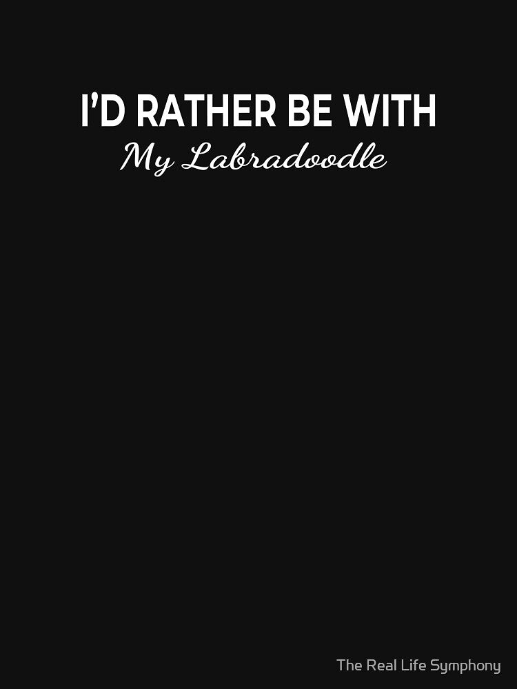 I’d Rather Be With My Labradoodle – Cute Dog Lover by The Real Life Symphony