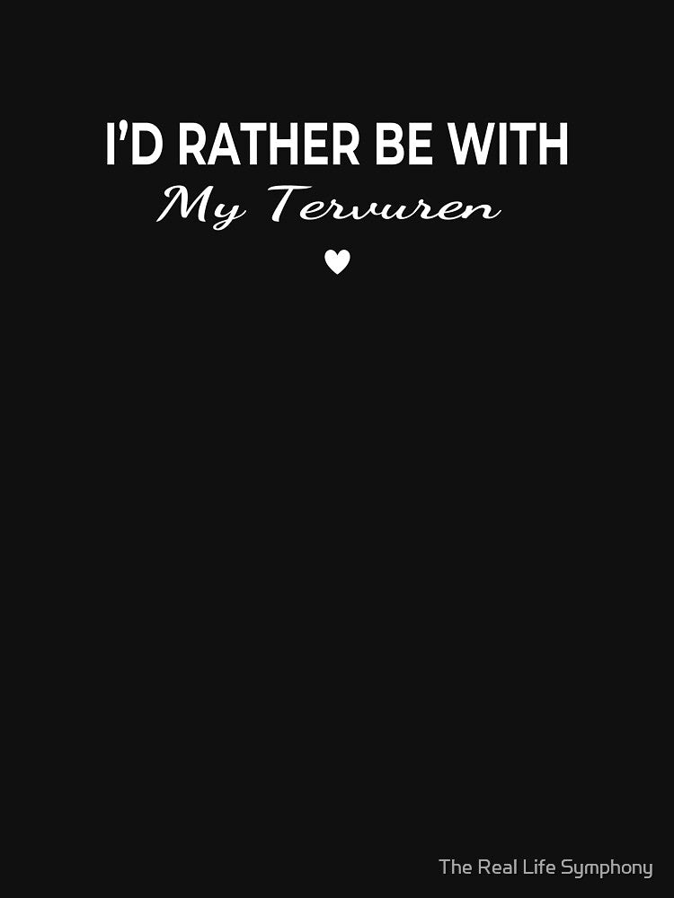 I’d Rather Be With My Tervuren – Cute Dog Lover by The Real Life Symphony