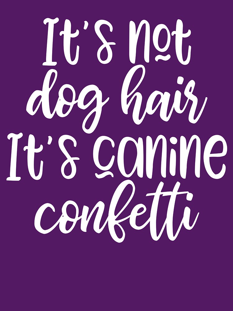 It's not dog hair It's canine confetti - funny dog slogan by kapotka