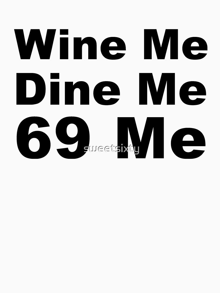 Wine Me, Dine Me, 69 Me by sweetsixty