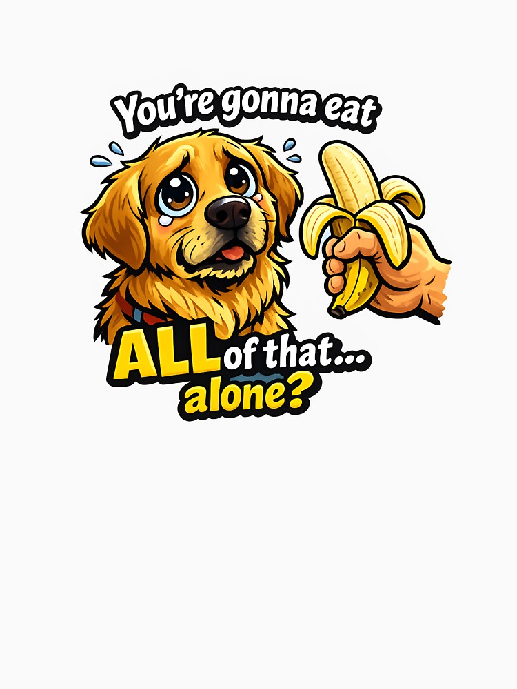 You're Gonna Eat All of That Alone? Funny Dog Banana Design by WWojtas