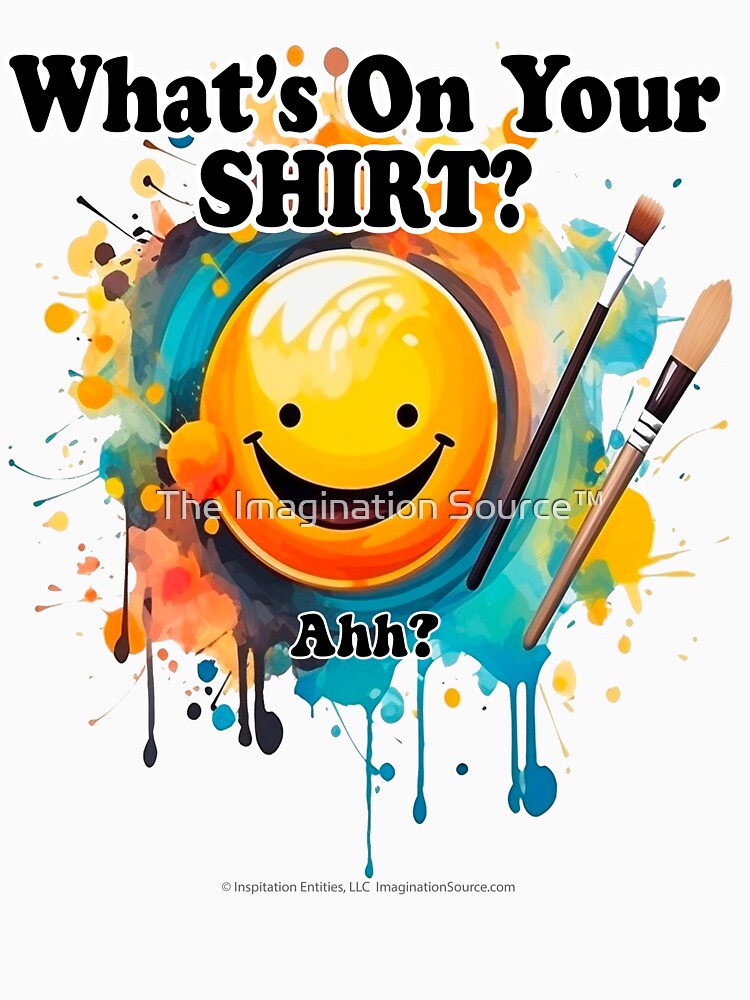 What's On Your Shirt?  Ahh? -  For Light Backgrounds by The Imagination Source™