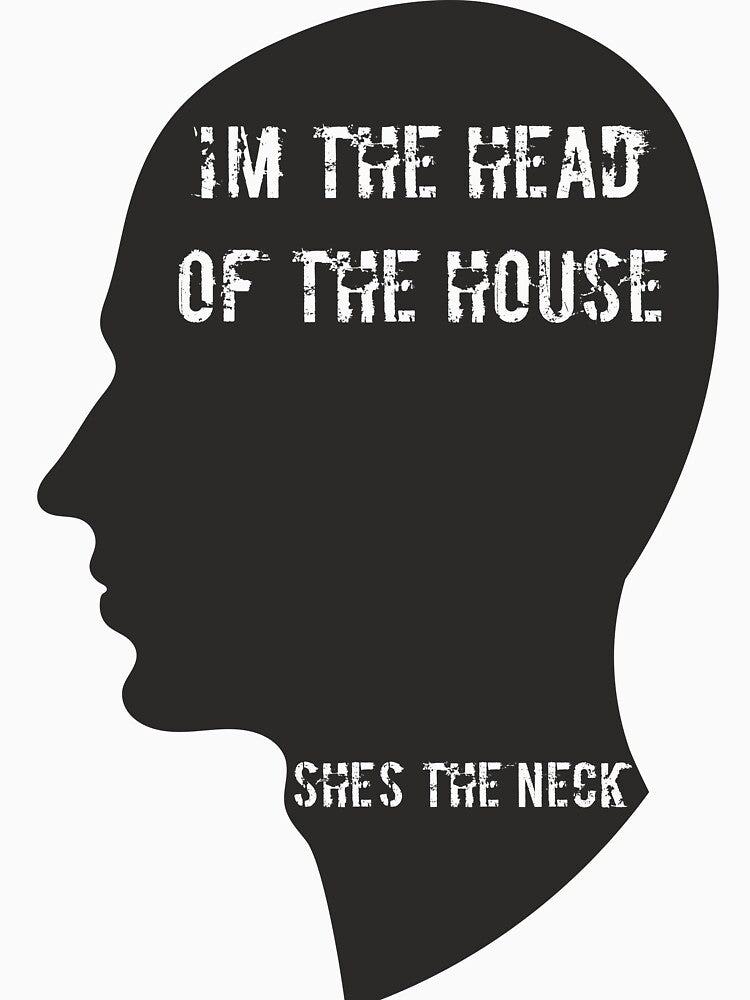 I’m the head of the house. She’s the neck. by RedYolk