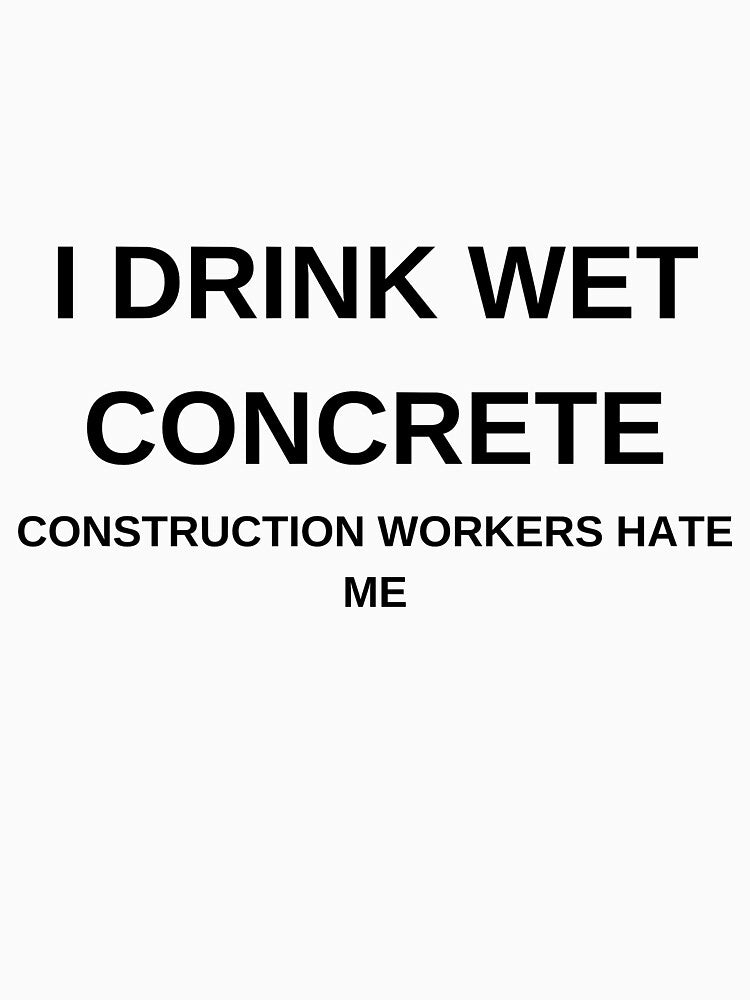 I DRINK WET CONCRETE by Nicheslogantees