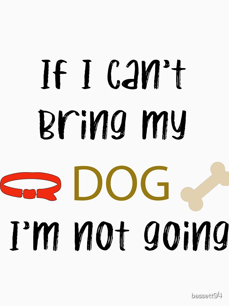 If I can't bring my dog I'm not going by bassett94