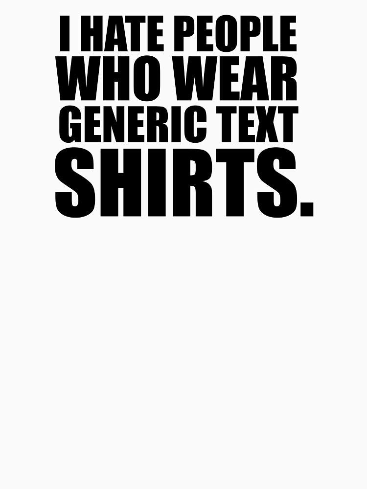 I hate people wo wear ironic text shirts by iwearshorts