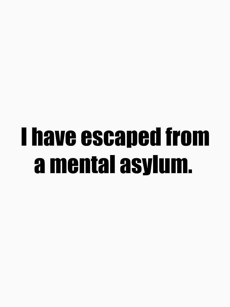 i have escaped from the mental asylum by darkfruits420