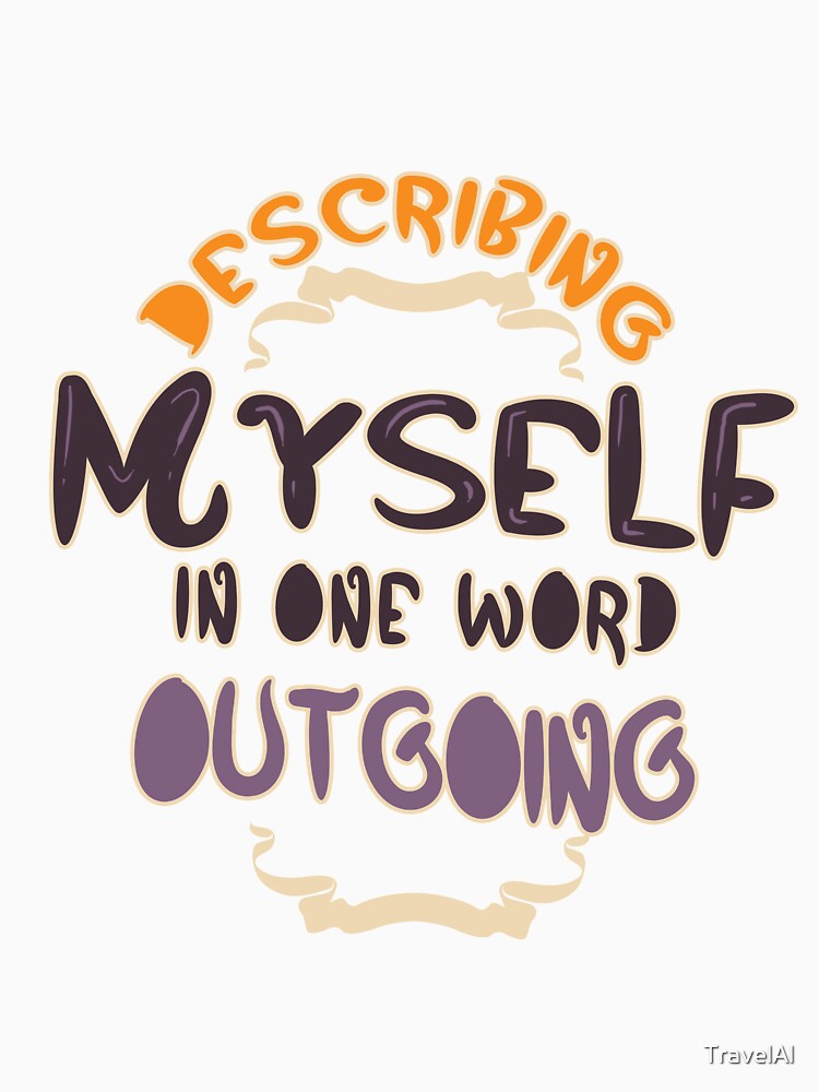 Describing Myself in One Word Outgoing Personality by TravelAl