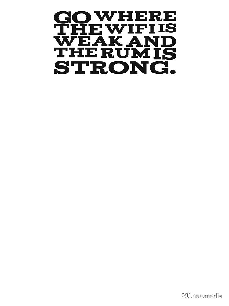 Go where the wifi is weak and the rum is strong by 211newmedia