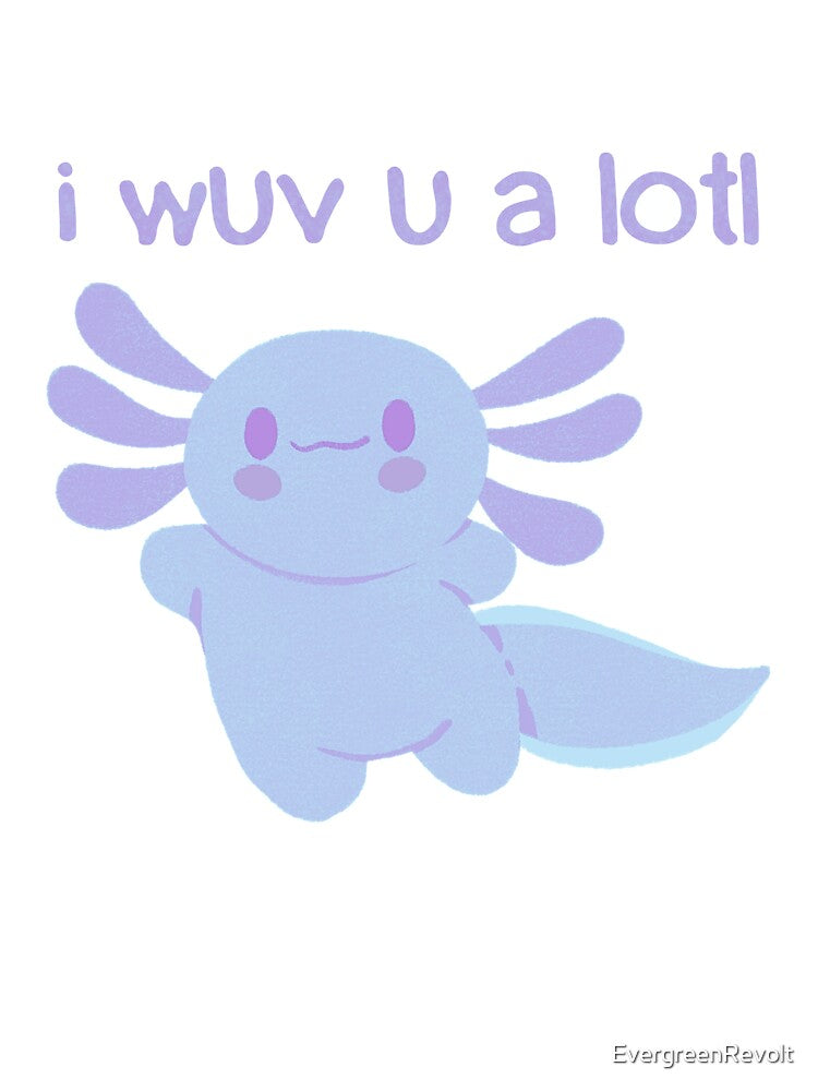 I wuv you a lotl - Cute Axolotl - I love you by EvergreenRevolt