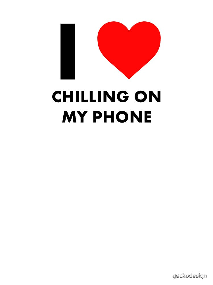 I Heart Chilling On My Phone Design by geckodesign