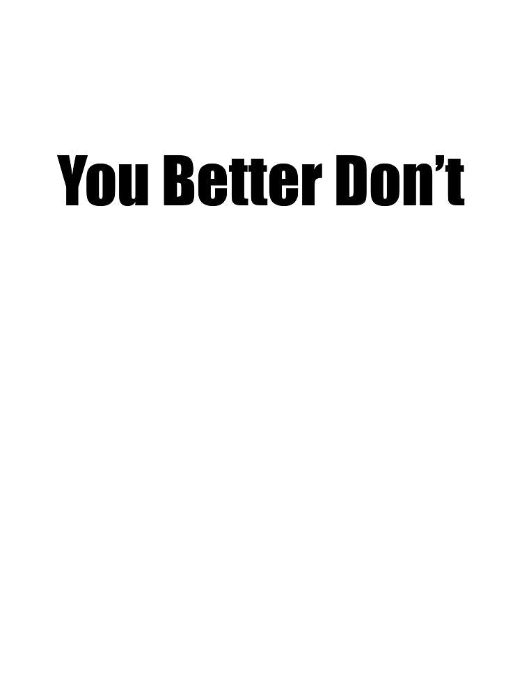 You Better Don't by NeoMaxiDweebie