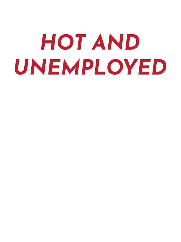 Hot and Unemployed by Maeve-Design